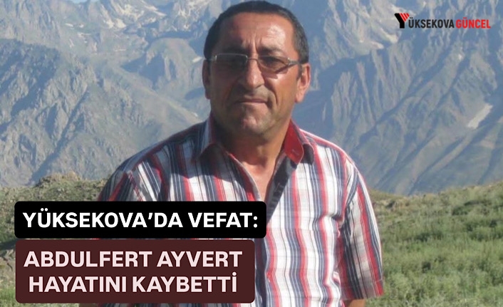 Yüksekova’da Vefat: Abdulfert Akyüz (Ayvert) hayatını kaybetti