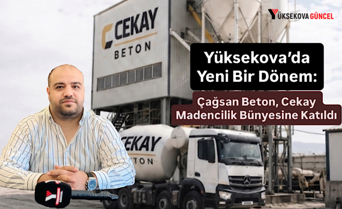 Yüksekova’da Yeni Bir Dönem: Çağsan Beton, Cekay Madencilik Bünyesine Katıldı
