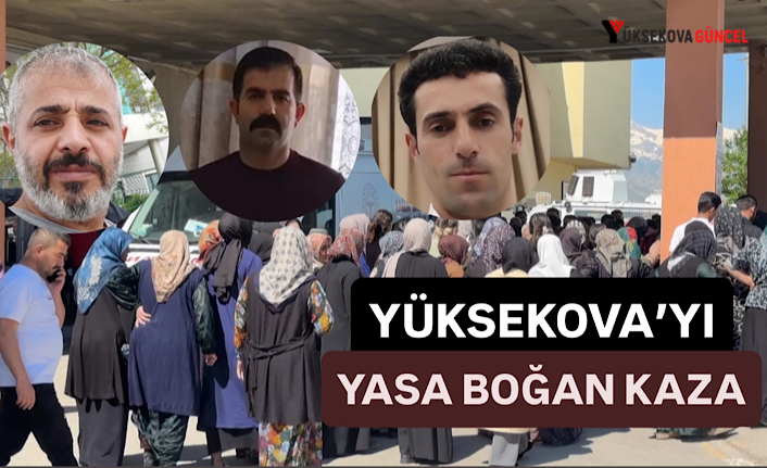 Yüksekova’yı yasa boğan kaza: Orhan Onğan, İlyas Çavunt ve Sabri Ova Hayatını Kaybetti