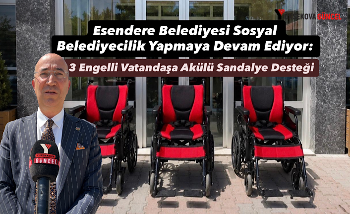 Esendere Belediyesi Sosyal Belediyecilik Yapmaya Devam Ediyor: 3 Engelli Vatandaşa Akülü Sandalye Desteği