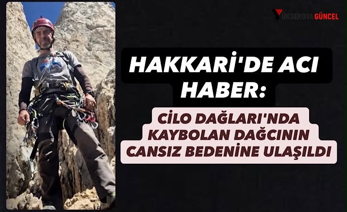 Hakkari'de acı haber: Cilo Dağları'nda kaybolan dağcının cansız bedenine ulaşıldı