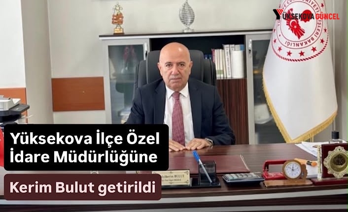 Yüksekova İlçe Özel İdare Müdürlüğüne Kerim Bulut getirildi