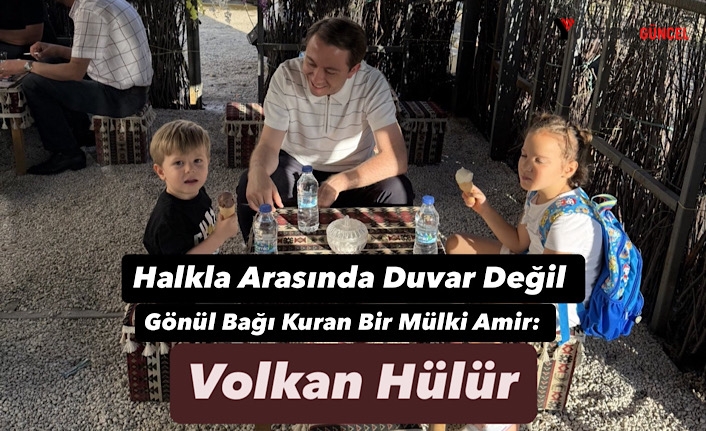 Halkla Arasında Duvar Değil Gönül Bağı Kuran Bir Mülki Amir: Volkan Hülür