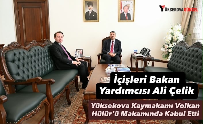 İçişleri Bakan Yardımcısı Ali Çelik, Yüksekova Kaymakamı Volkan Hülür’ü Makamında Kabul Etti