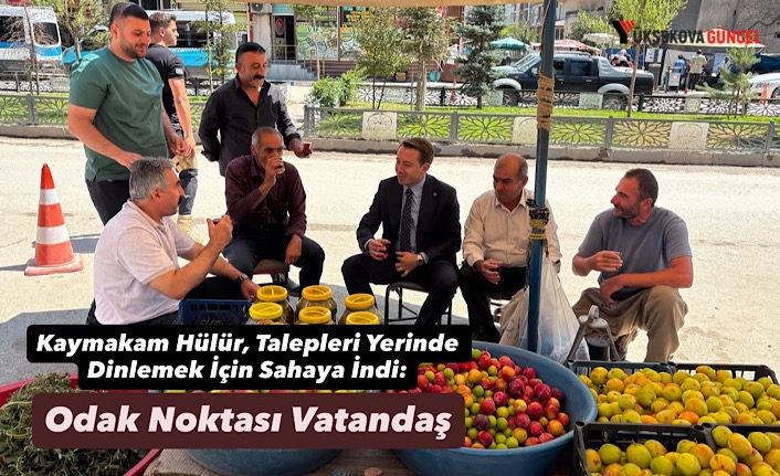 Kaymakam Hülür, Talepleri Yerinde Dinlemek İçin Sahaya İndi: Odak Noktası Vatandaş