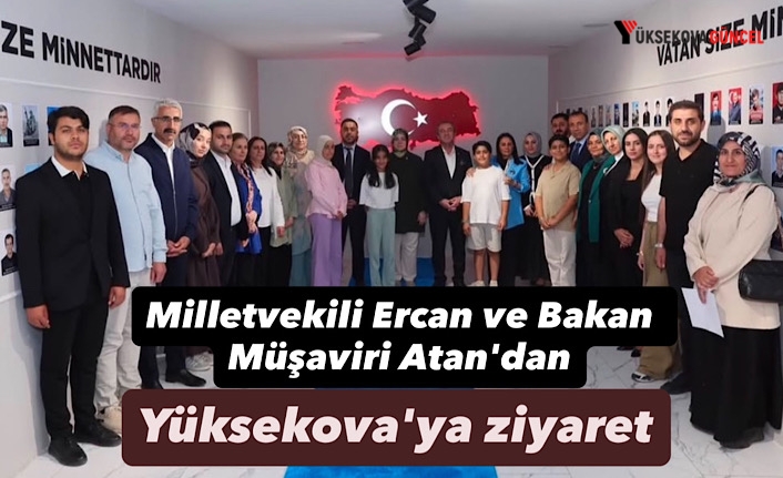 Milletvekili Ercan ve Bakan Müşaviri Atan'dan Yüksekova'ya ziyaret