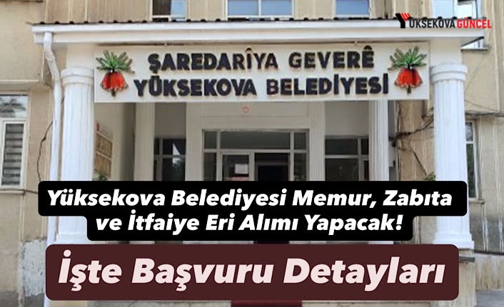 Yüksekova Belediyesi Memur, Zabıta ve İtfaiye Eri Alımı Yapacak! İşte Başvuru Detayları