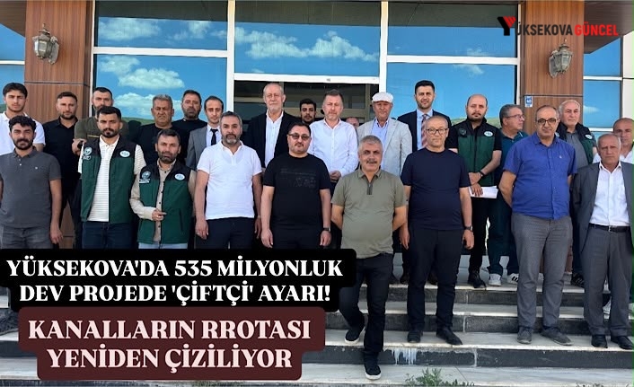 Yüksekova'da 535 milyonluk dev projede 'çiftçi' ayarı: Kanalların rrotası yeniden çiziliyor