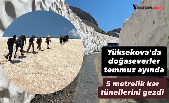 Yüksekova'da doğaseverler temmuz ayında 5 metrelik kar tünellerini gezdi