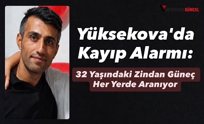 Yüksekova'da Kayıp Alarmı: 32 Yaşındaki Zindan Güneç Her Yerde Aranıyor
