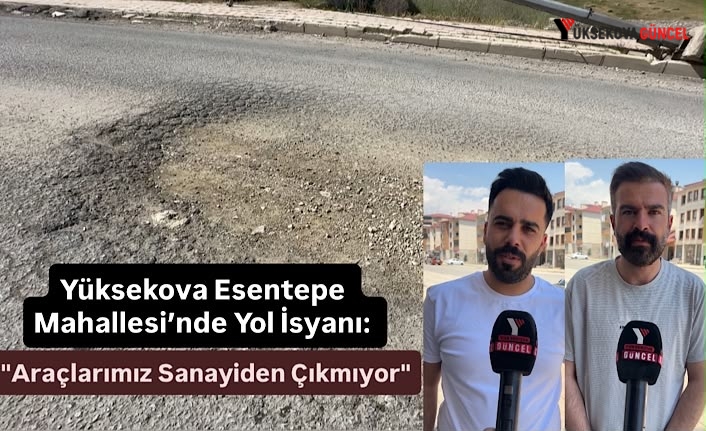 Yüksekova Esentepe Mahallesi’nde Yol İsyanı: "Araçlarımız Sanayiden Çıkmıyor"