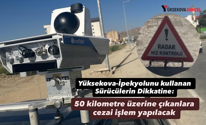 Yüksekova-İpekyolunu kullanacak sürücülerin dikkatine: 50 kilometre üzerine çıkanlara cezai işlem yapılacak