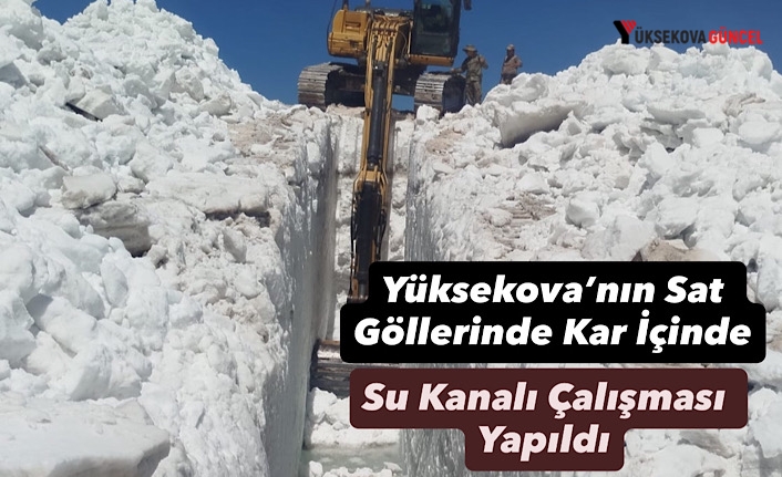 Yüksekova Sat Göllerinde Kar İçinde Su Kanalı Çalışması Yapıldı