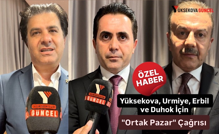Yüksekova, Urmiye, Erbil ve Duhok İçin "Ortak Pazar" Çağrısı