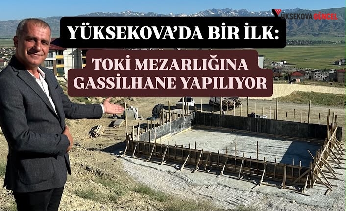Yüksekova’da bir ilk: TOKİ mezarlığına gassilhane yapılıyor