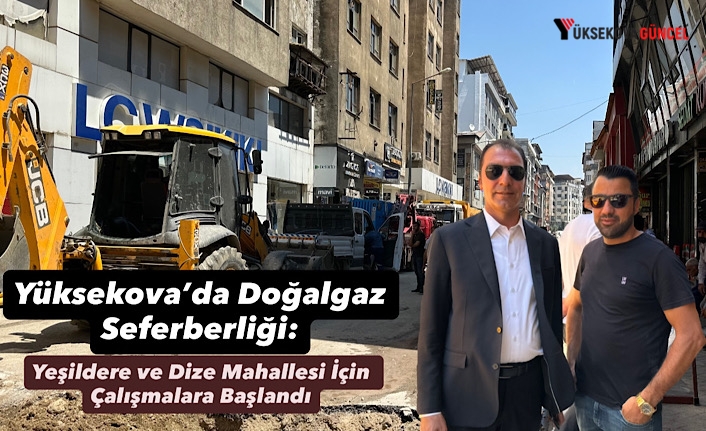 Yüksekova’da Doğalgaz Seferberliği: Yeşildere ve Dize Mahallesi İçin Çalışmalara Başlandı