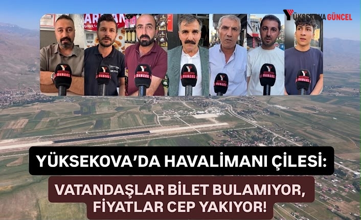 Yüksekova’da havalimanı çilesi: Vatandaşlar bilet bulamıyor, fiyatlar cep yakıyor