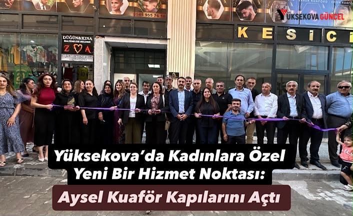 Yüksekova’da Kadınlara Özel Yeni Bir Hizmet Noktası: Aysel Kuaför Kapılarını Açtı