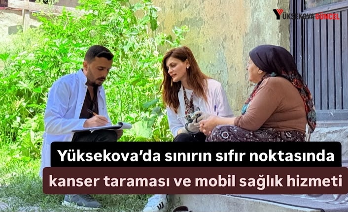 Yüksekova’da sınırın sıfır noktasında kanser taraması ve mobil sağlık hizmeti