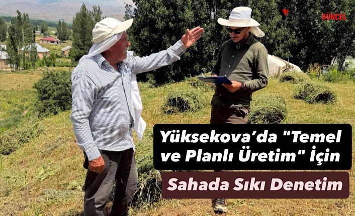 Yüksekova’da "Temel ve Planlı Üretim" İçin Sahada Sıkı Denetim