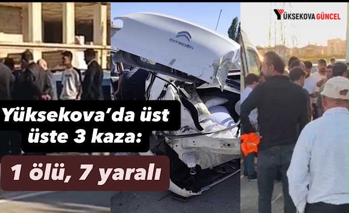 Yüksekova’da üst üste 3 kaza: 1 ölü, 7 yaralı