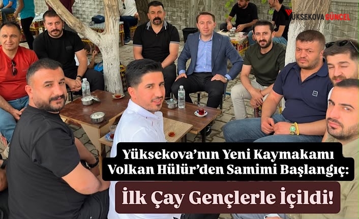 Yüksekova’nın Yeni Kaymakamı Volkan Hülür’den Samimi Başlangıç: İlk Çay İpekyolu’nda İçildi