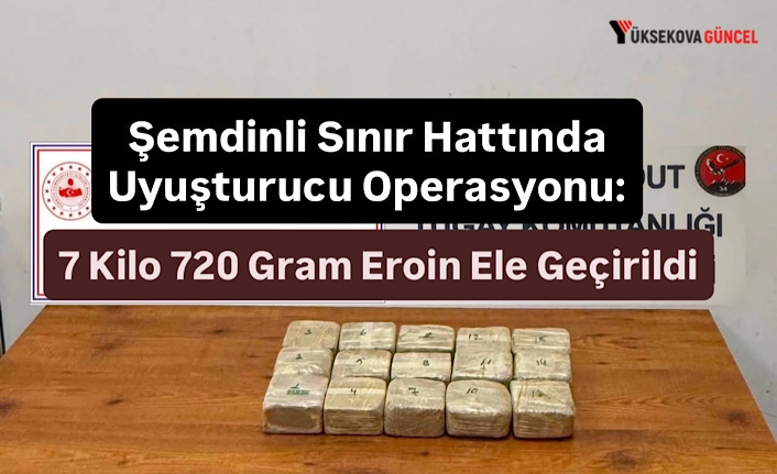 Şemdinli Sınır Hattında Uyuşturucu Operasyonu: 7 Kilo 720 Gram Eroin Ele Geçirildi