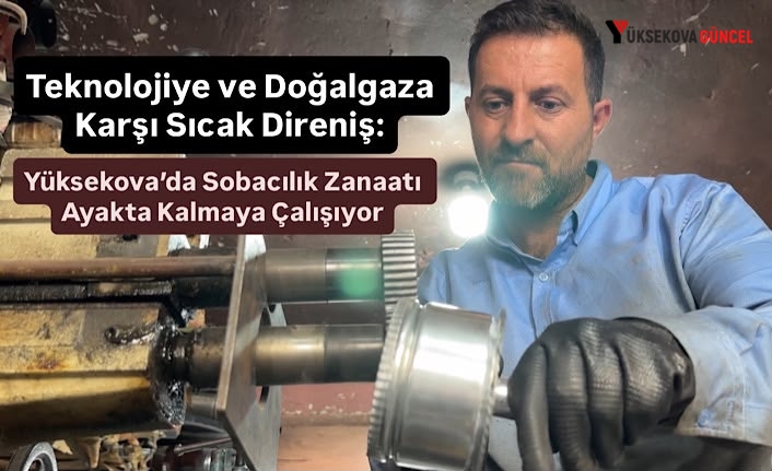Teknolojiye ve Doğalgaza Karşı Sıcak Direniş: Yüksekova’da Sobacılık Zanaatı Ayakta Kalmaya Çalışıyor