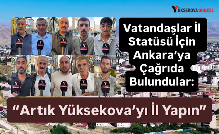 Vatandaşlar İl Statüsü İçin Ankara’ya Çağrıda Bulundular: “Artık Yüksekova’yı İl Yapın”