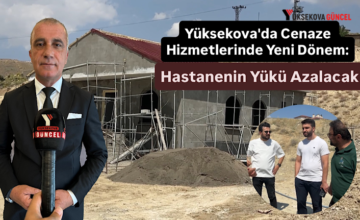 Yüksekova'da Cenaze Hizmetlerinde Yeni Dönem: Hastanenin Yükü Azalacak