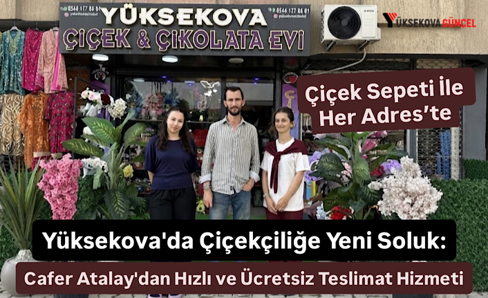 Yüksekova'da Çiçekçiliğe Yeni Soluk: Cafer Atalay'dan Hızlı ve Ücretsiz Teslimat Hizmeti