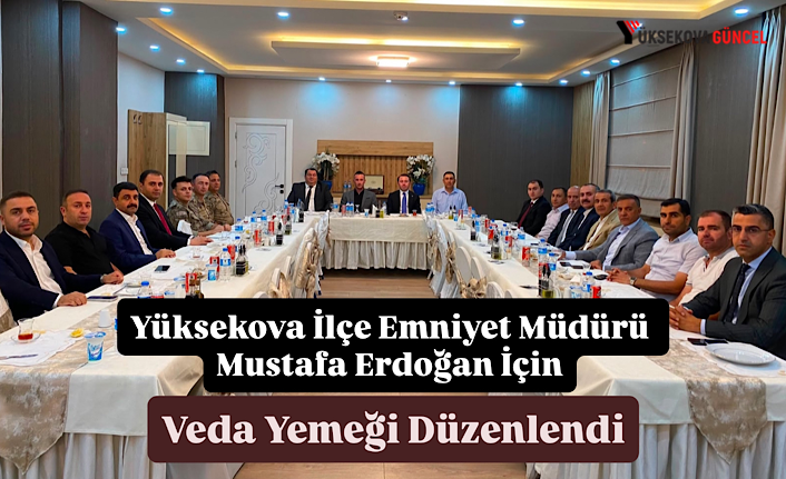 Yüksekova İlçe Emniyet Müdürü Mustafa Erdoğan İçin Veda Yemeği Düzenlendi
