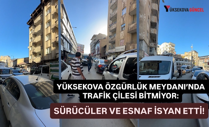Yüksekova Özgürlük Meydanı’nda trafik çilesi bitmiyor: Sürücüler ve esnaf isyan etti