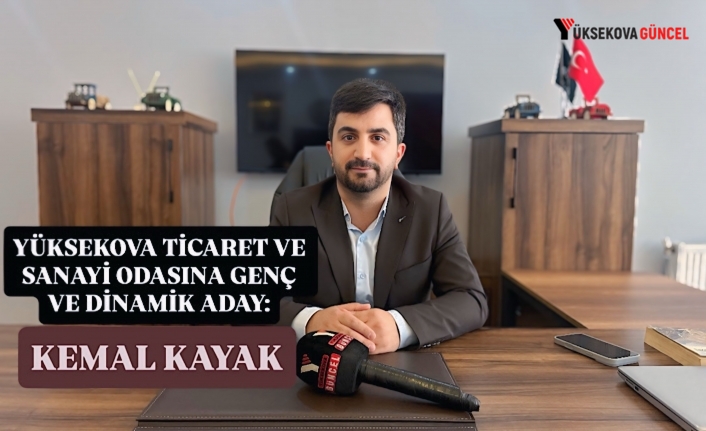 Yüksekova Ticaret ve Sanayi Odasına Genç ve Dinamik Aday: Kemal Kayak