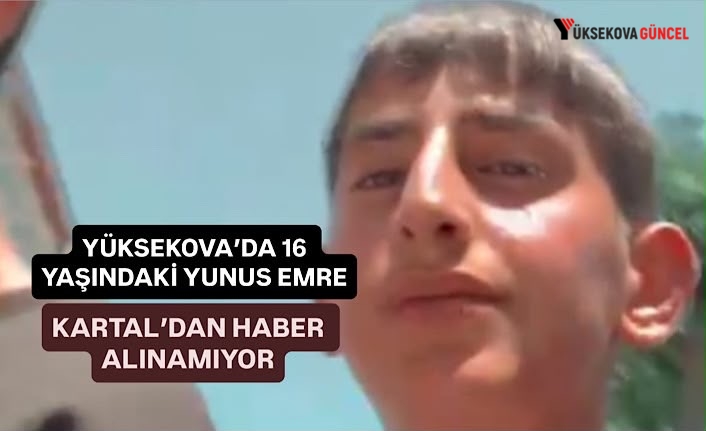 Yüksekova’da 16 yaşındaki Yunus Emre Kartal’dan haber alınamıyor
