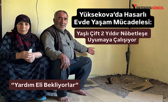Yüksekova’da Hasarlı Evde Yaşam Mücadelesi: Yaşlı Çift 2 Yıldır Nöbetleşe Uyumaya Çalışıyor