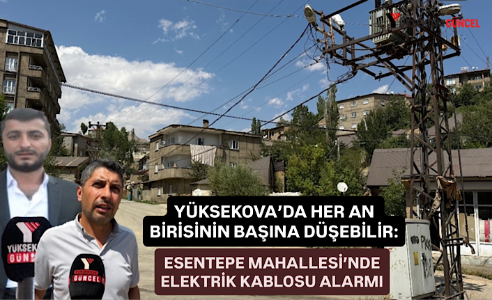 Yüksekova’da her an birisinin başına düşebilir: Esentepe Mahallesi’nde elektrik kablosu alarmı!
