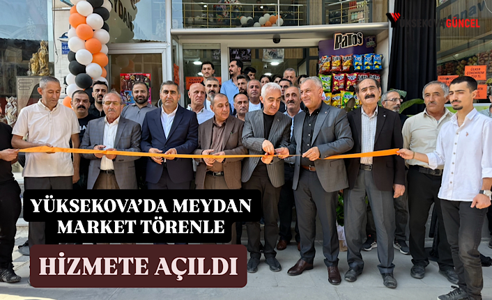 Yüksekova’da Meydan Market törenle hizmete açıldı
