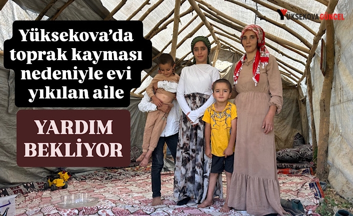 Yüksekova’da toprak kayması nedeniyle evi yıkılan aile yardım bekliyor