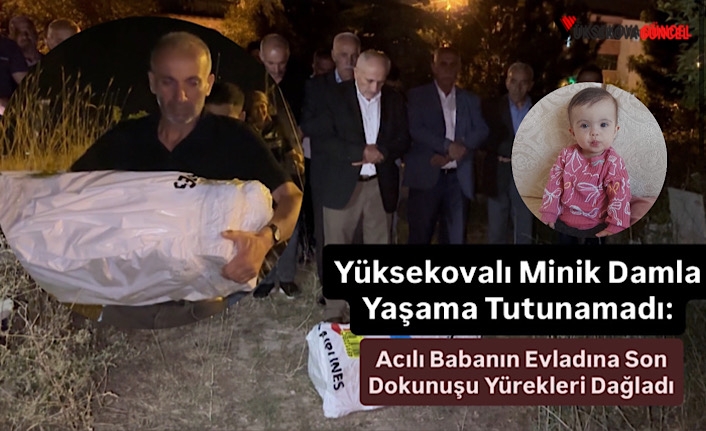 Yüksekovalı Minik Damla Yaşama Tutunamadı: Acılı Babanın Evladına Son Dokunuşu Yürekleri Dağladı