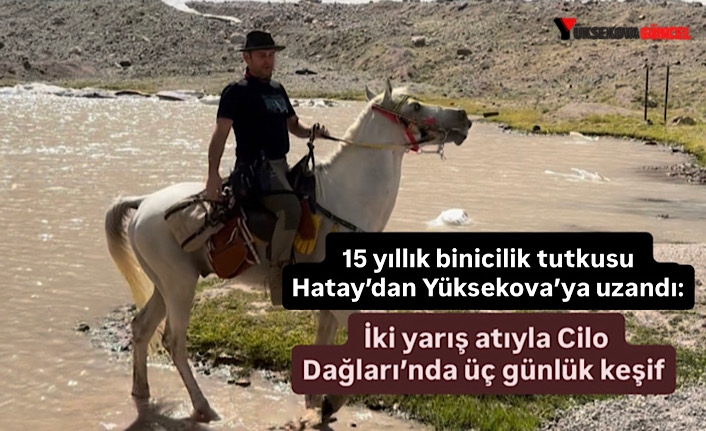 15 yıllık binicilik tutkusu Hatay’dan Yüksekova’ya uzandı: İki yarış atıyla Cilo Dağları’nda üç günlük keşif