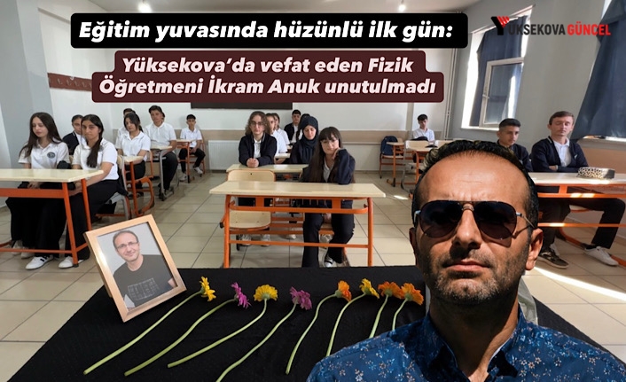 Eğitim Yuvasında Hüzünlü İlk Gün: Yüksekova’da Vefat Eden Fizik Öğretmeni İkram Anuk Unutulmadı
