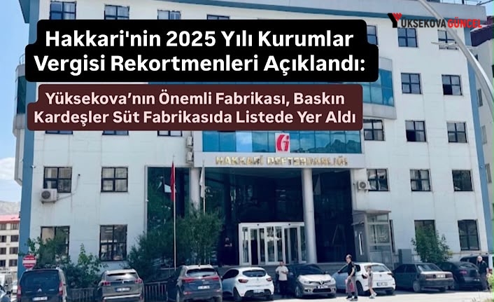 Hakkari'nin 2025 Yılı Kurumlar Vergisi Rekortmenleri Açıklandı: Baskın Kardeşler Süt Fabrikasıda Listede