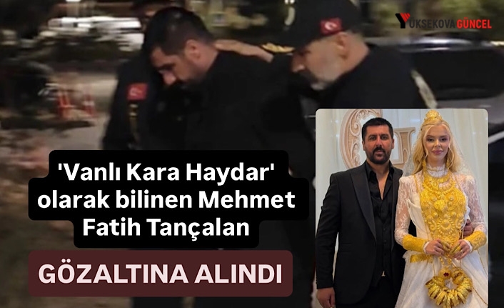 'Vanlı Kara Haydar' olarak bilinen Mehmet Fatih Tançalan, gözaltına alındı