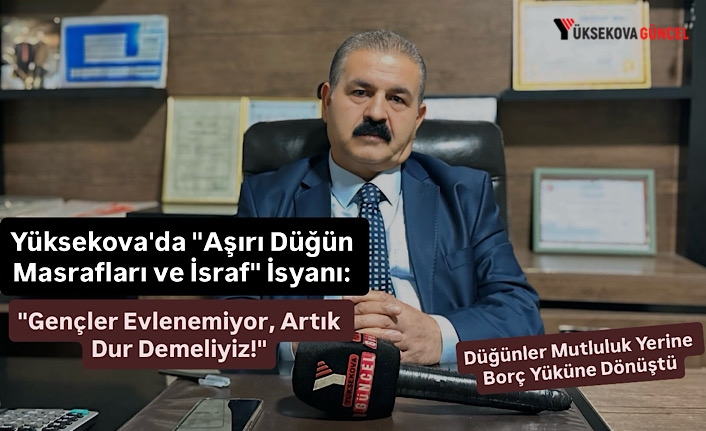 Yüksekova'da "Aşırı Düğün Masrafları ve İsraf" İsyanı: "Gençler Evlenemiyor, Artık Dur Demeliyiz!"