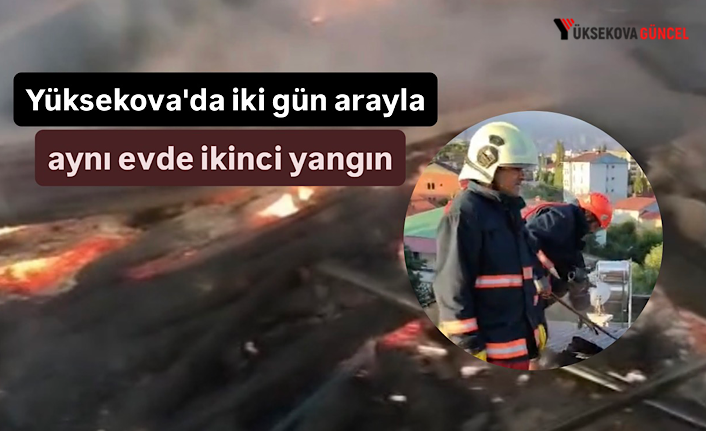 Yüksekova'da iki gün arayla aynı evde ikinci yangın