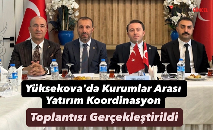 Yüksekova'da Kurumlar Arası Yatırım Koordinasyon Toplantısı Gerçekleştirildi