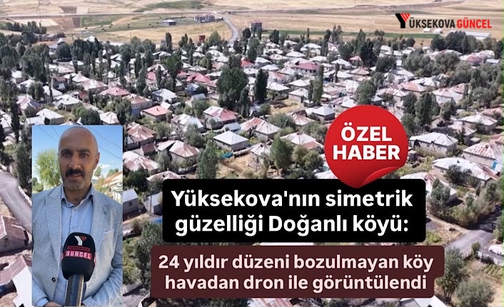Yüksekova'nın bu köyünde evler adeta cetvelle çizilmiş gibi: Havadan görüntüsü büyüledi