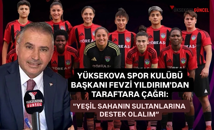 Yüksekova spor kulübü başkanı fevzi yıldırım'dan taraftara çağrı: "yeşil sahanın sultanlarına destek olalım!"