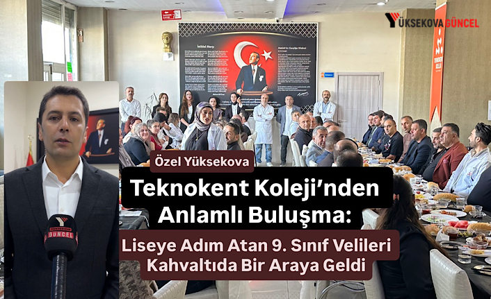 Yüksekova: Teknokent Koleji’nden Anlamlı Buluşma: Liseye Adım Atan 9. Sınıf Velileri Kahvaltıda Bir Araya Geldi